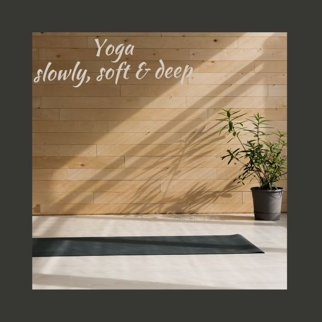 slowly, soft & deep Yoga